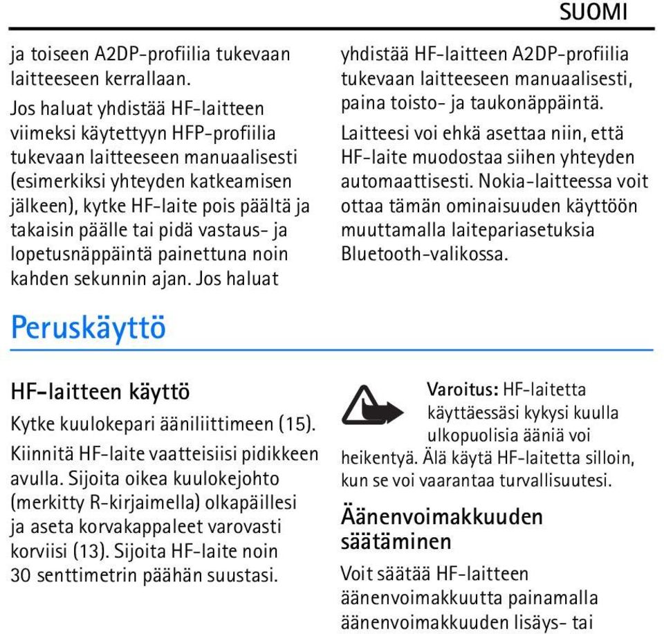 vastaus- ja lopetusnäppäintä painettuna noin kahden sekunnin ajan. Jos haluat Peruskäyttö yhdistää HF-laitteen A2DP-profiilia tukevaan laitteeseen manuaalisesti, paina toisto- ja taukonäppäintä.