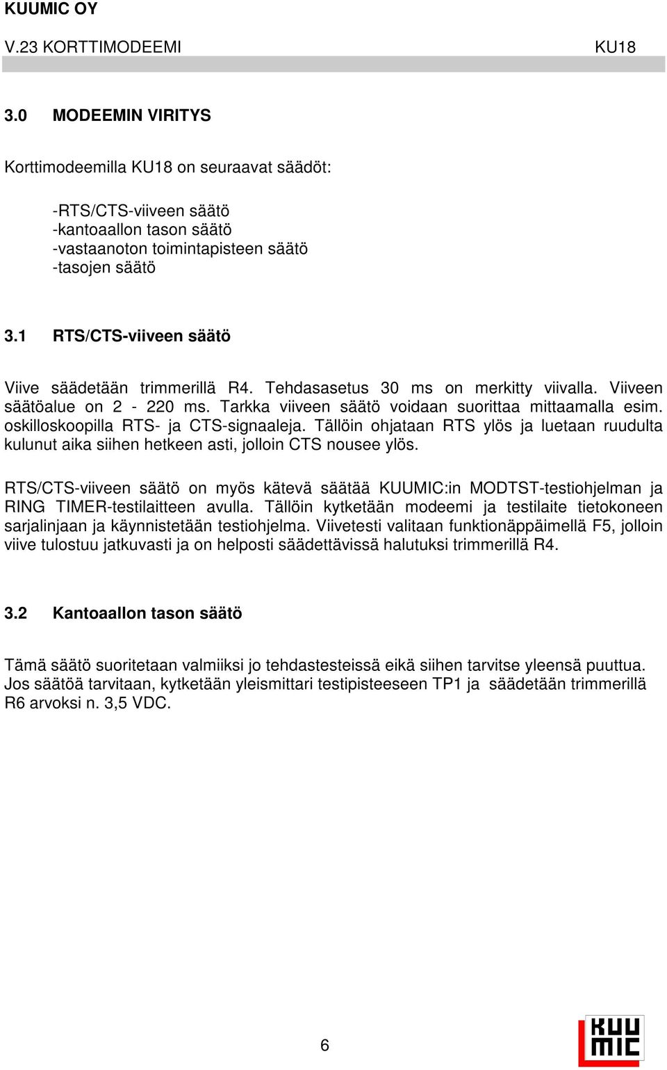 oskilloskoopilla RTS- ja CTS-signaaleja. Tällöin ohjataan RTS ylös ja luetaan ruudulta kulunut aika siihen hetkeen asti, jolloin CTS nousee ylös.