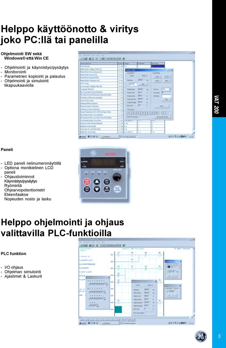 nelinumeronäytöllä Optiona monikielinen LCD paneli Ohjaustoiminnot Käynnistys/pysäytys Ryömintä Ohjearvopotentiometri Eteen/taakse