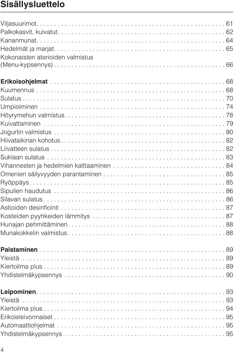 ..83 Vihannesten ja hedelmien kalttaaminen...84 Omenien säilyvyyden parantaminen...85 Ryöppäys....85 Sipulien haudutus...86 Silavan sulatus...86 Astioiden desinfiointi.