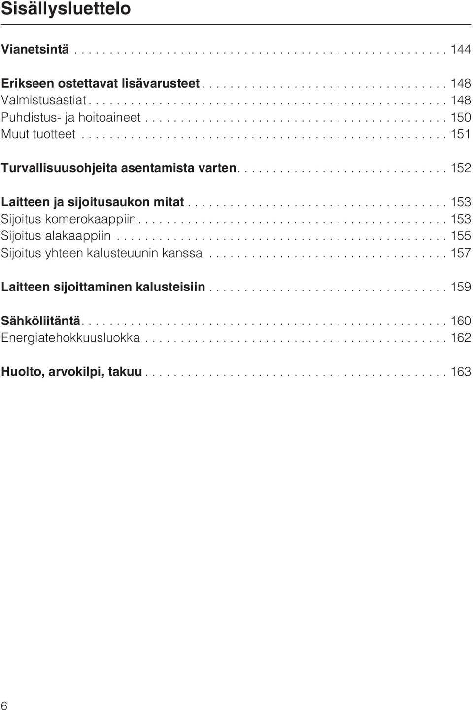 ...152 Laitteen ja sijoitusaukon mitat...153 Sijoitus komerokaappiin....153 Sijoitus alakaappiin.