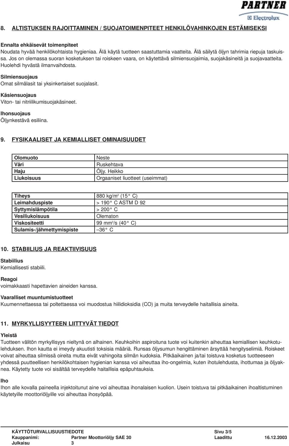 Silmiensuojaus Omat silmälasit tai yksinkertaiset suojalasit. Käsiensuojaus Viton- tai nitriilikumisuojakäsineet. Ihonsuojaus Öljynkestävä esiliina. 9.