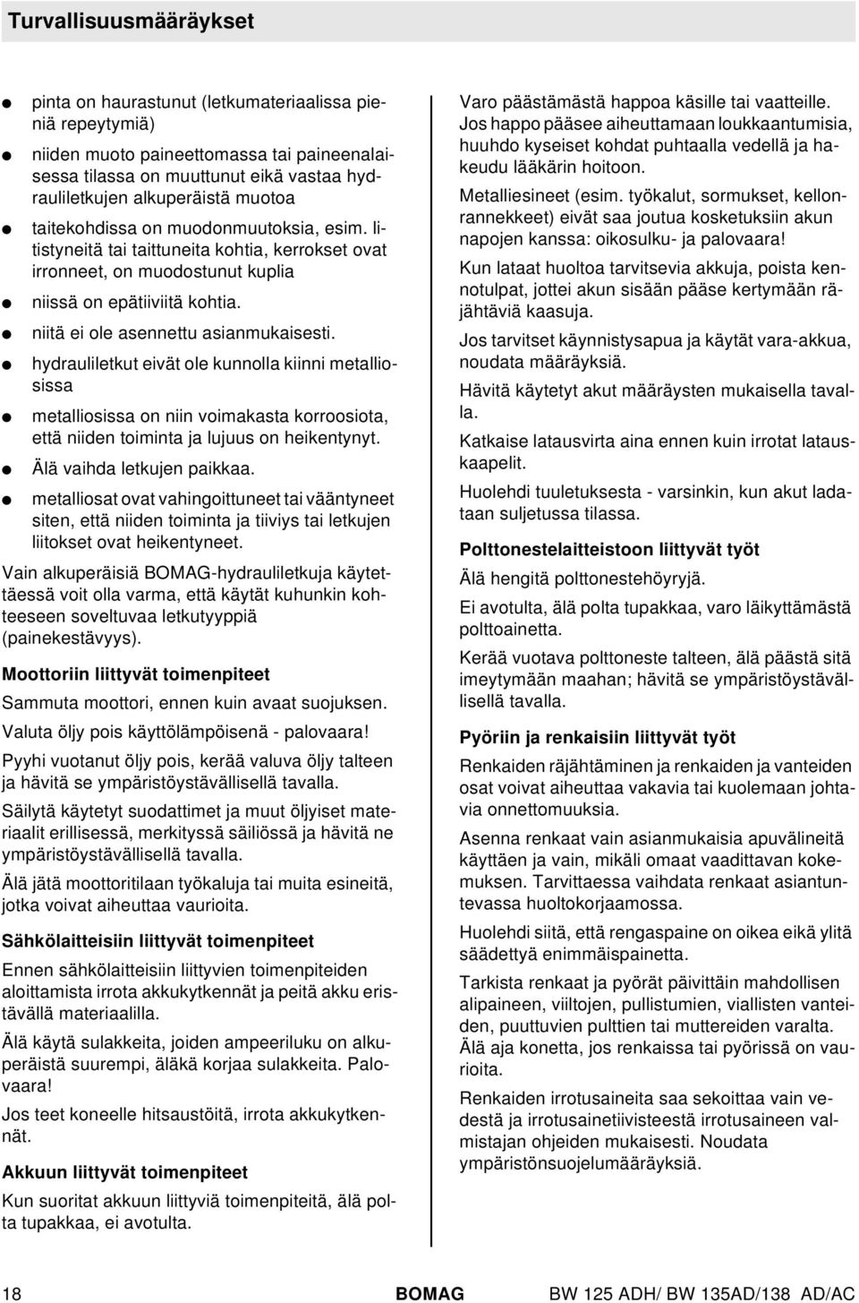 hydrauietkut eivät oe kunnoa kiinni metaiosissa metaiosissa on niin voimakasta korroosiota, että niiden toiminta ja ujuus on heikentynyt. Ää vaihda etkujen paikkaa.