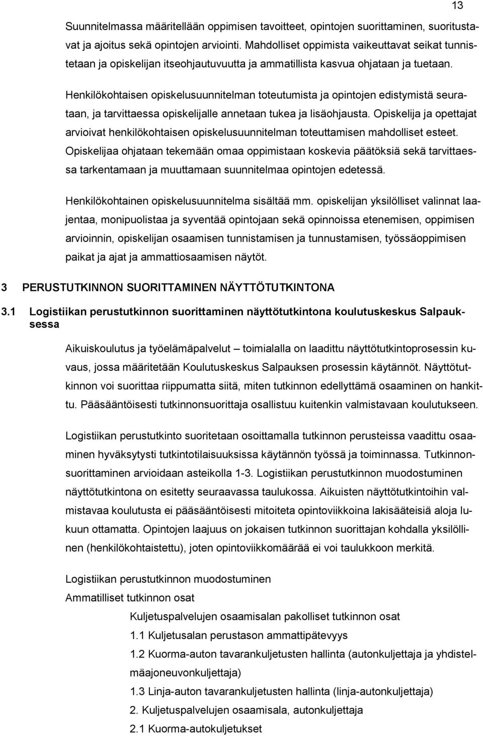 Henkilökohtaisen opiskelusuunnitelman toteutumista ja opintojen edistymistä seurataan, ja tarvittaessa opiskelijalle annetaan tukea ja lisäohjausta.