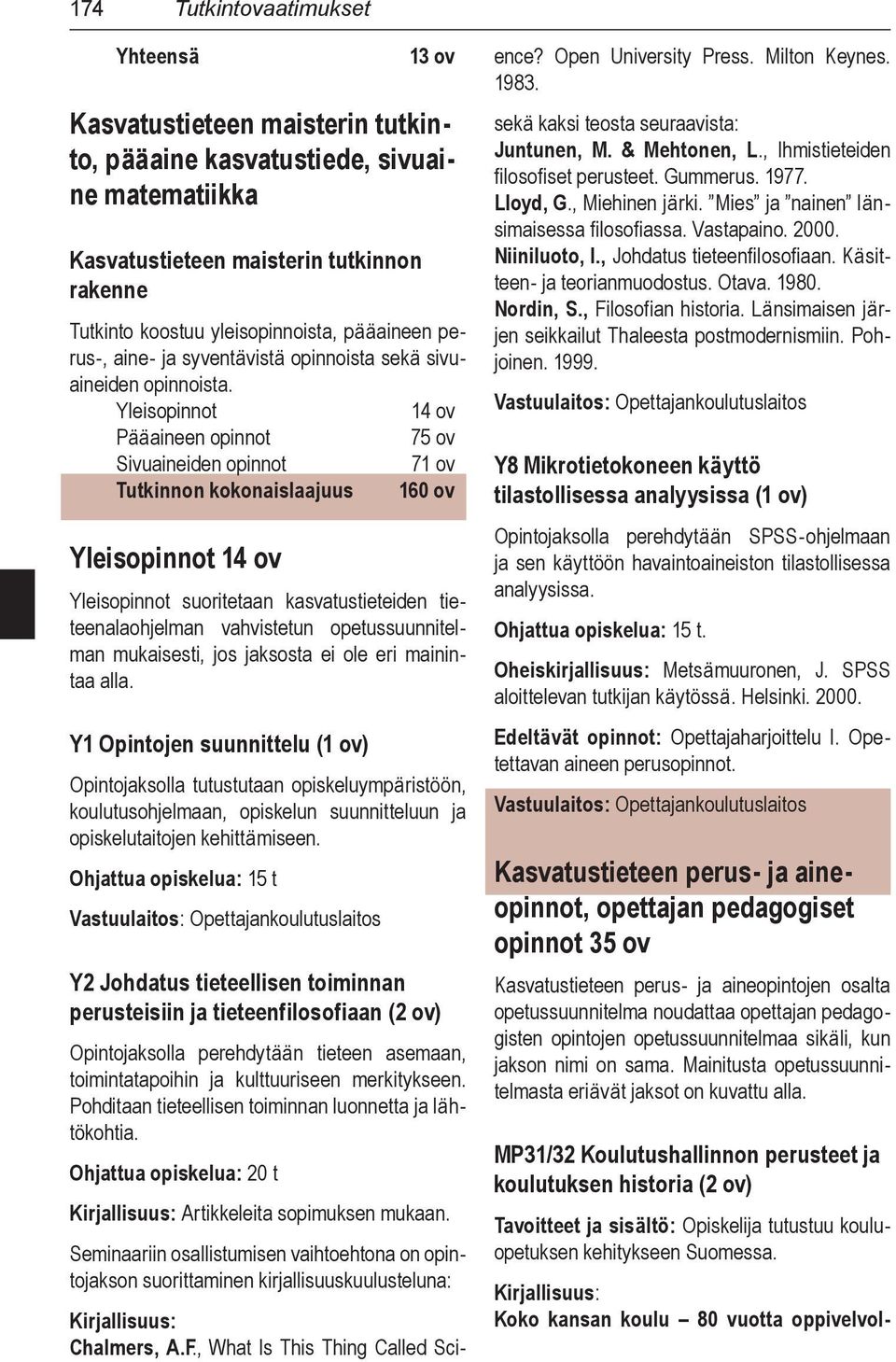 Yleisopinnot 14 ov Pääaineen opinnot 75 ov Sivuaineiden opinnot 71 ov Tutkinnon kokonaislaajuus 160 ov Yleisopinnot 14 ov Yleisopinnot suoritetaan kasvatustieteiden tieteenalaohjelman vahvistetun