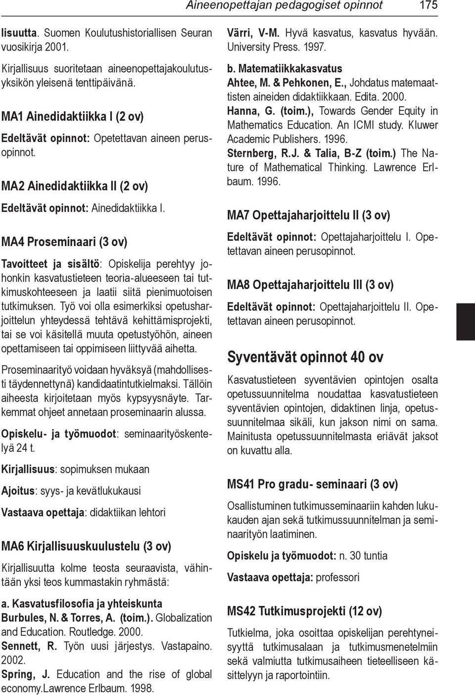 MA4 Proseminaari (3 ov) Tavoitteet ja sisältö: Opiskelija perehtyy johonkin kasvatustieteen teoria-alueeseen tai tutkimuskohteeseen ja laatii siitä pienimuotoisen tutkimuksen.