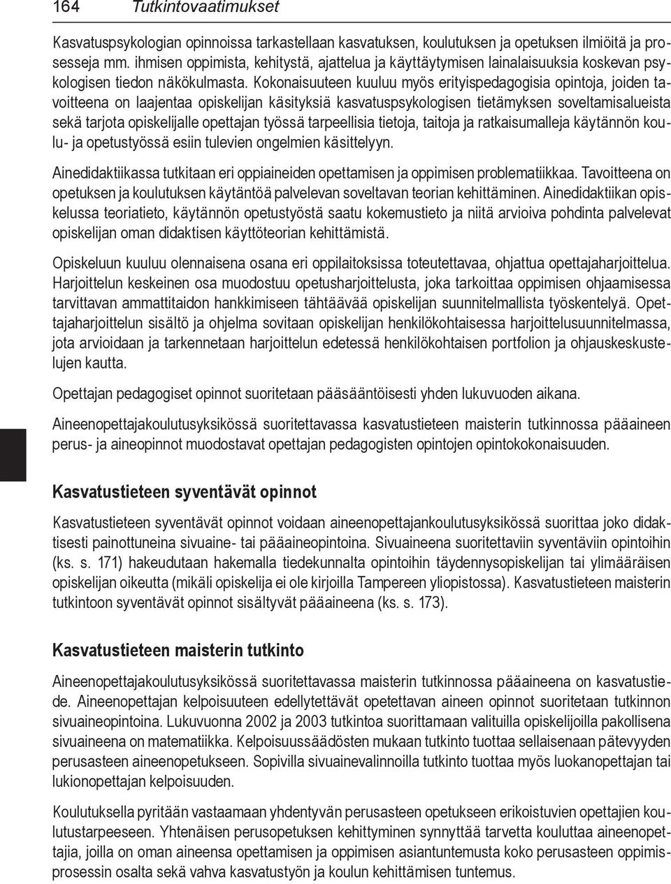 Kokonaisuuteen kuuluu myös erityispedagogisia opintoja, joiden tavoitteena on laajentaa opiskelijan käsityksiä kasvatuspsykologisen tietämyksen soveltamisalueista sekä tarjota opiskelijalle opettajan