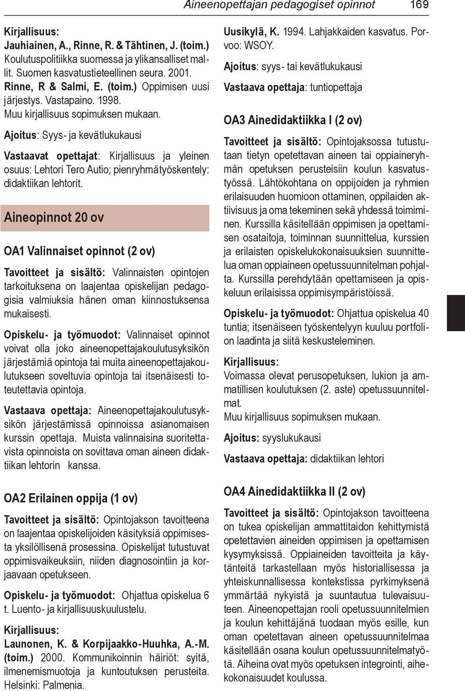 Ajoitus: Syys- ja kevätlukukausi Vastaavat opettajat: Kirjallisuus ja yleinen osuus: Lehtori Tero Autio; pienryhmätyöskentely: didaktiikan lehtorit.