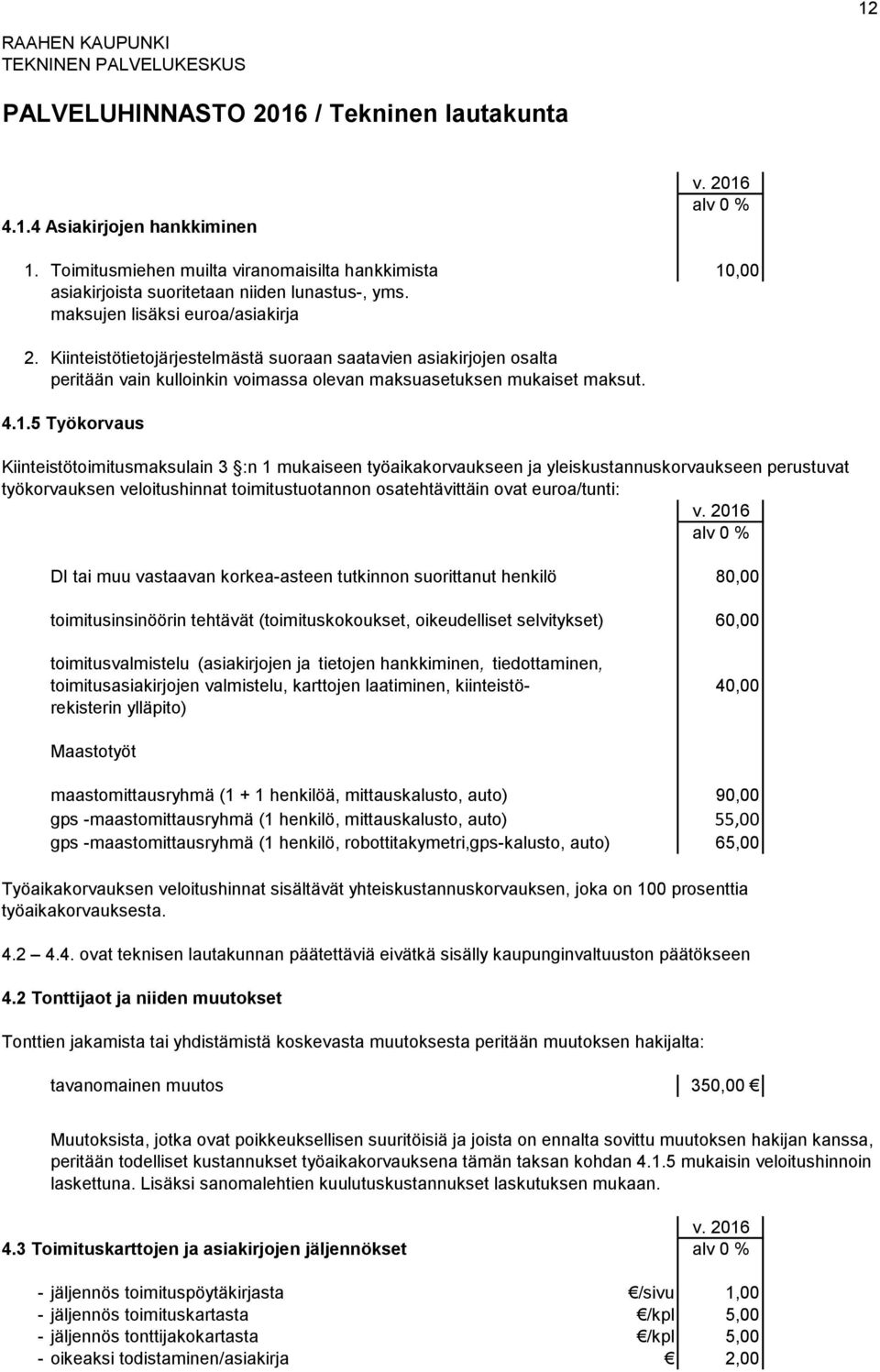 5 Työkorvaus Kiinteistötoimitusmaksulain 3 :n 1 mukaiseen työaikakorvaukseen ja yleiskustannuskorvaukseen perustuvat työkorvauksen veloitushinnat toimitustuotannon osatehtävittäin ovat euroa/tunti: