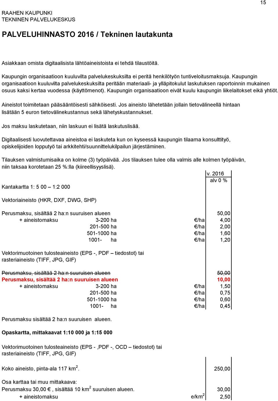 Kaupungin organisaatioon eivät kuulu kaupungin liikelaitokset eikä yhtiöt. Aineistot toimitetaan pääsääntöisesti sähköisesti.