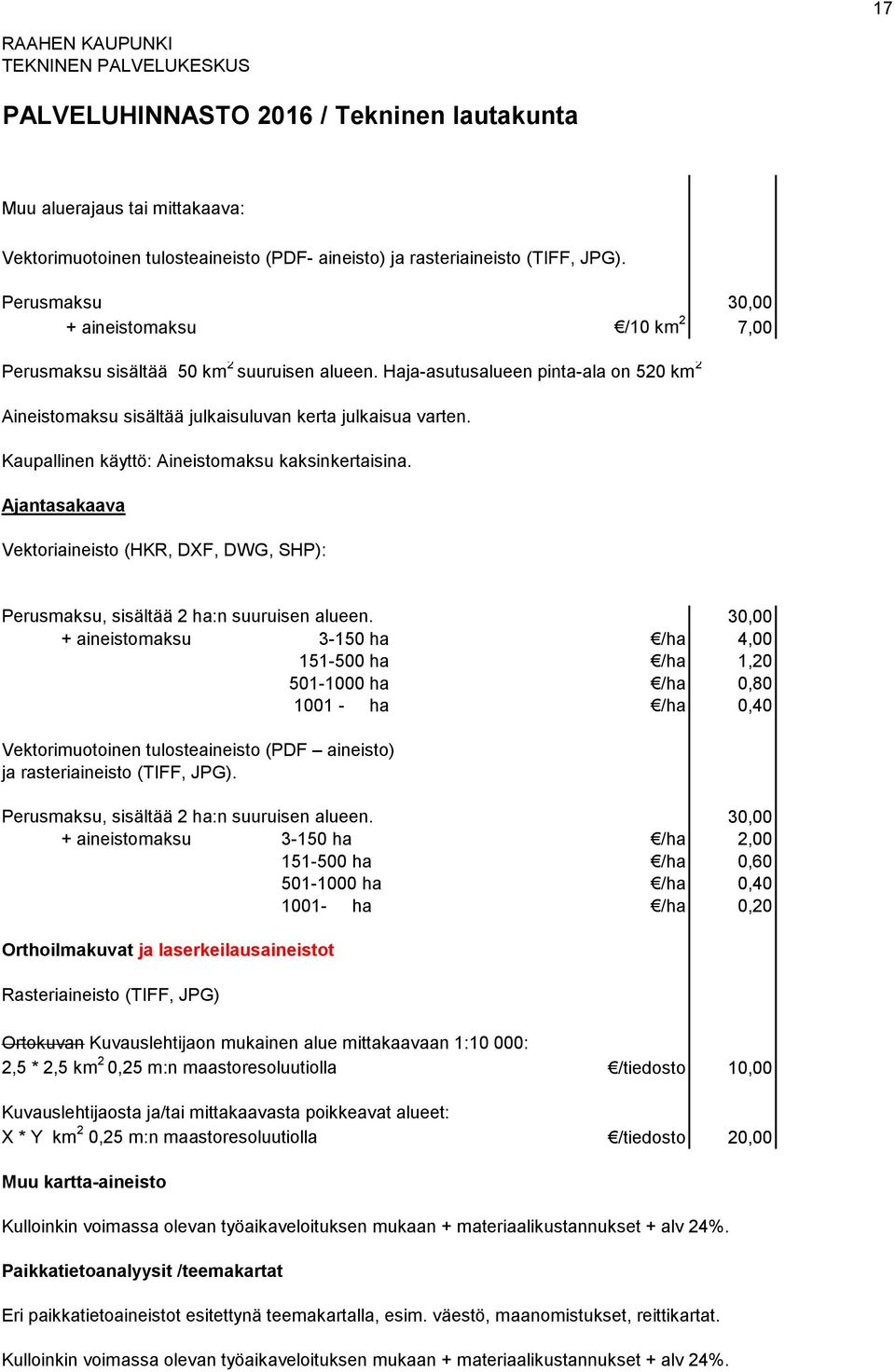 Kaupallinen käyttö: Aineistomaksu kaksinkertaisina. Ajantasakaava Vektoriaineisto (HKR, DXF, DWG, SHP): Perusmaksu, sisältää 2 ha:n suuruisen alueen.