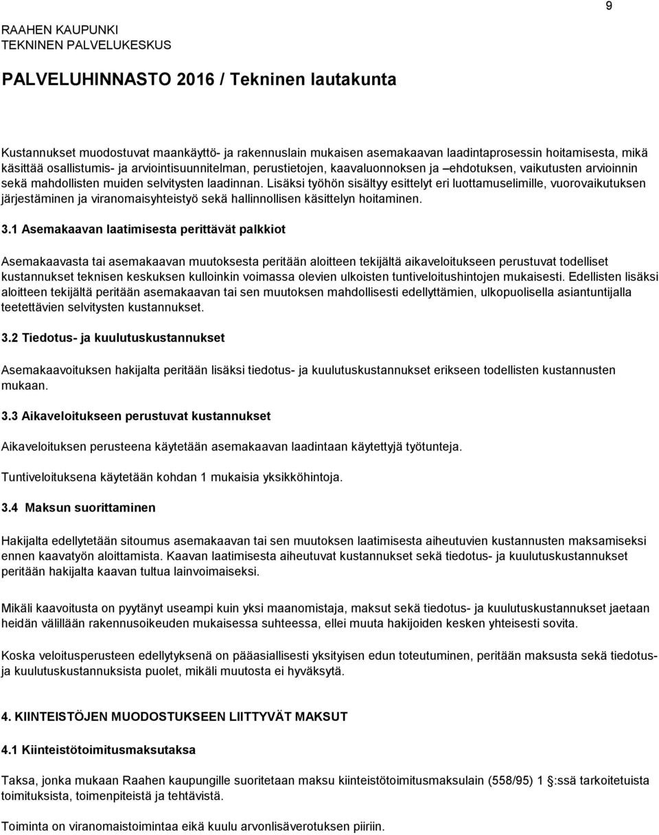 Lisäksi työhön sisältyy esittelyt eri luottamuselimille, vuorovaikutuksen järjestäminen ja viranomaisyhteistyö sekä hallinnollisen käsittelyn hoitaminen. 3.