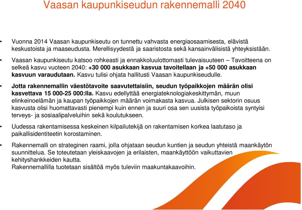 Vaasan kaupunkiseutu katsoo rohkeasti ja ennakkoluulottomasti tulevaisuuteen Tavoitteena on selkeä kasvu vuoteen 2040: +30 000 asukkaan kasvua tavoitellaan ja +50 000 asukkaan kasvuun varaudutaan.