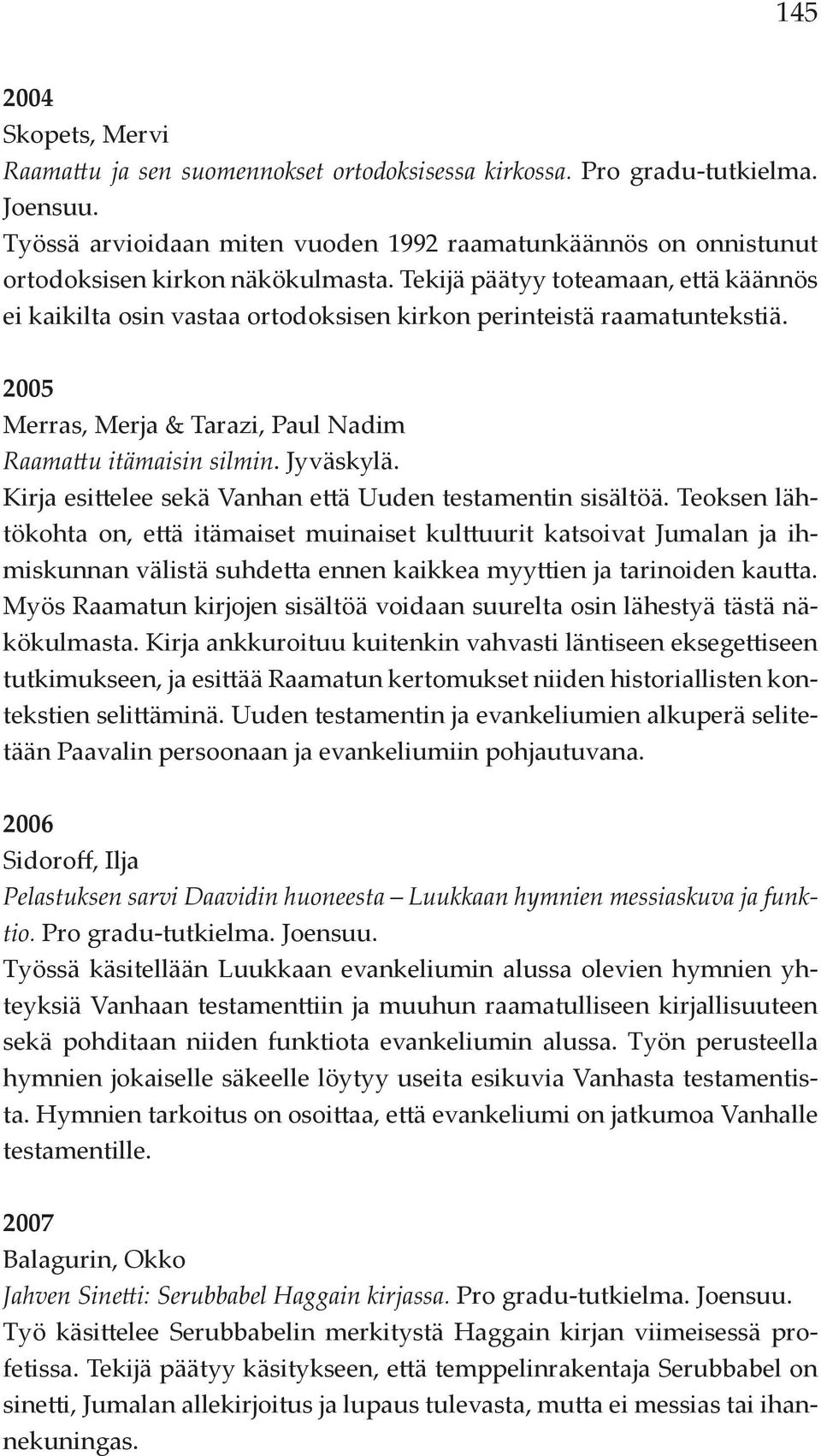 Kirja esittelee sekä Vanhan että Uuden testamentin sisältöä.