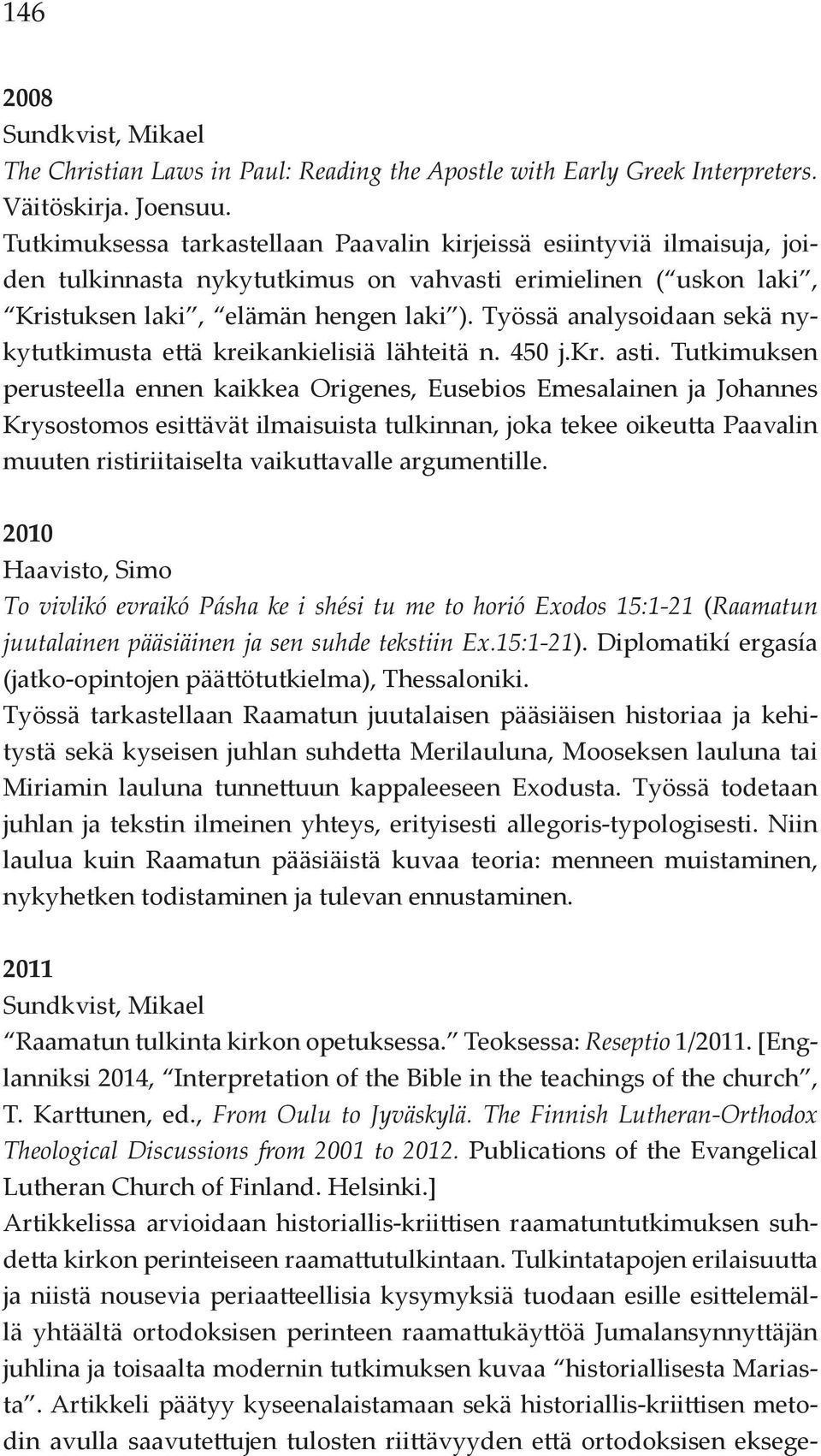 Työssä analysoidaan sekä nykytutkimusta että kreikankielisiä lähteitä n. 450 j.kr. asti.