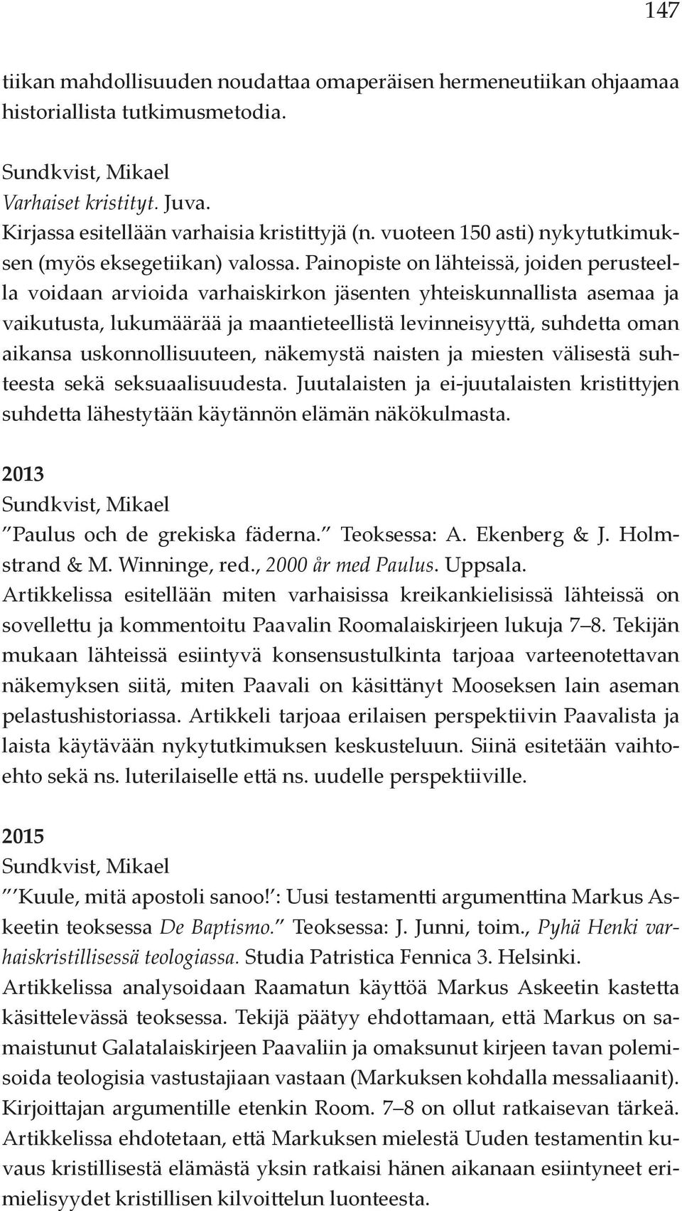 Painopiste on lähteissä, joiden perusteella voidaan arvioida varhaiskirkon jäsenten yhteiskunnallista asemaa ja vaikutusta, lukumäärää ja maantieteellistä levinneisyyttä, suhdetta oman aikansa