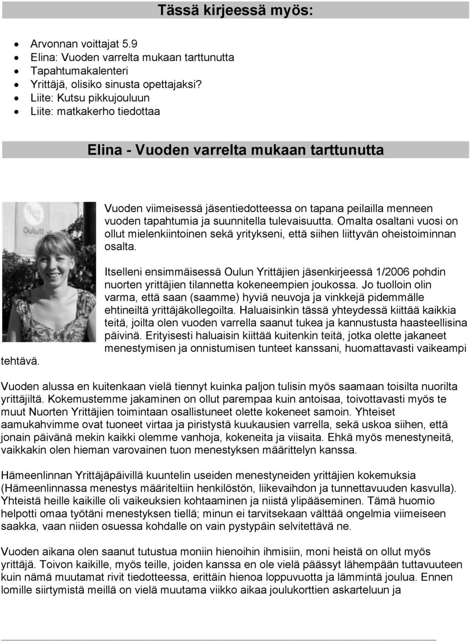 tulevaisuutta. Omalta osaltani vuosi on ollut mielenkiintoinen sekä yritykseni, että siihen liittyvän oheistoiminnan osalta. tehtävä.
