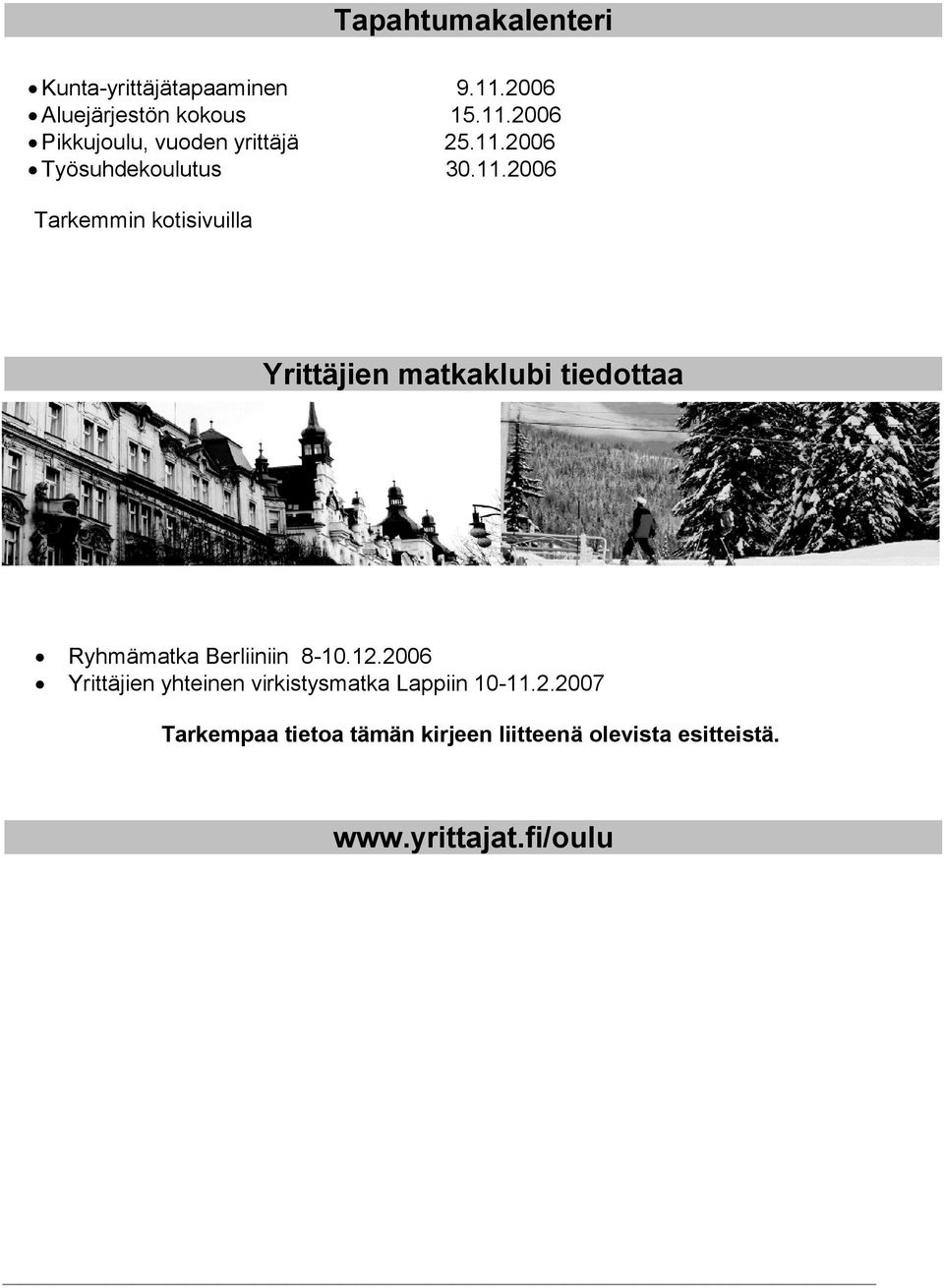 12.2006 Yrittäjien yhteinen virkistysmatka Lappiin 10-11.2.2007 Tarkempaa tietoa tämän kirjeen liitteenä olevista esitteistä.