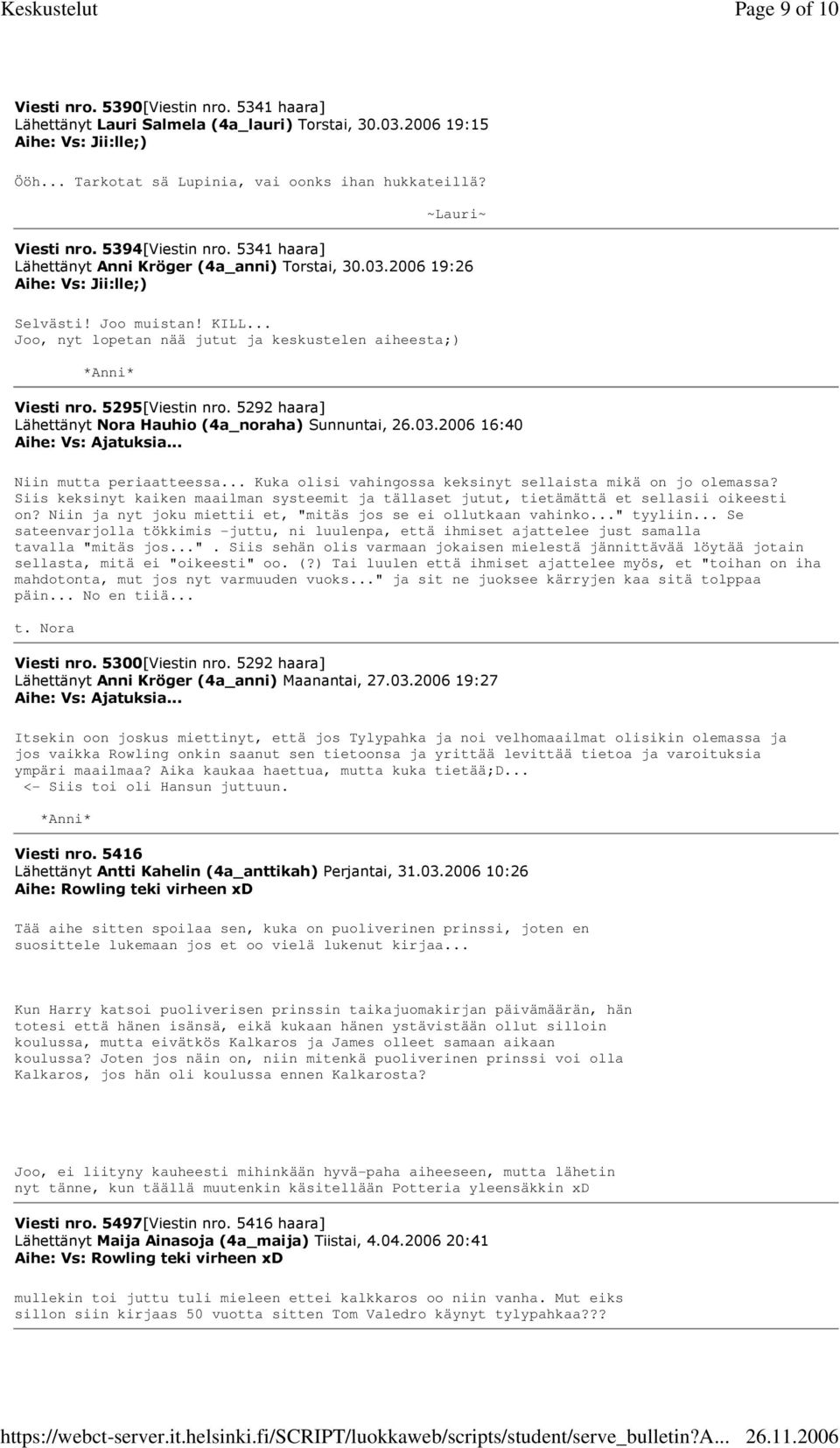 .. Joo, nyt lopetan nää jutut ja keskustelen aiheesta;) Viesti nro. 5295[Viestin nro. 5292 haara] Lähettänyt Nora Hauhio (4a_noraha) Sunnuntai, 26.03.2006 16:40 Aihe: Vs: Ajatuksia.