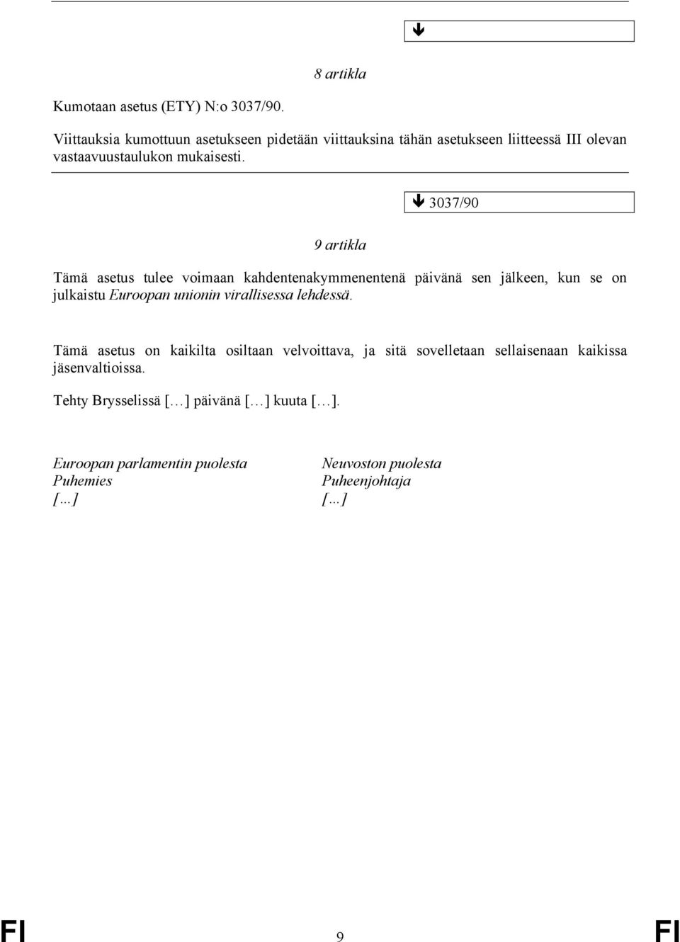 3037/90 9 artikla Tämä asetus tulee voimaan kahdentenakymmenentenä päivänä sen jälkeen, kun se on julkaistu Euroopan unionin virallisessa