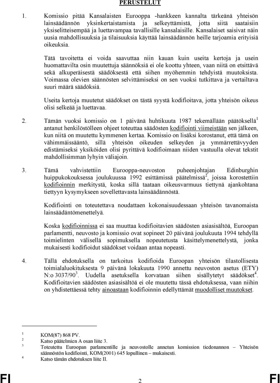 kansalaisille. Kansalaiset saisivat näin uusia mahdollisuuksia ja tilaisuuksia käyttää lainsäädännön heille tarjoamia erityisiä oikeuksia.