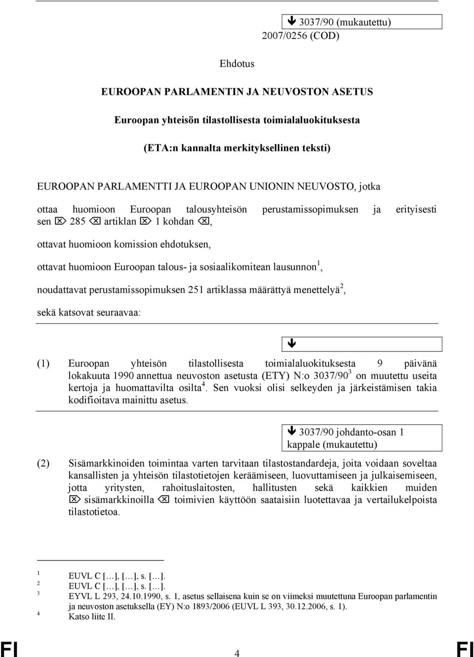 huomioon Euroopan talous- ja sosiaalikomitean lausunnon 1, noudattavat perustamissopimuksen 251 artiklassa määrättyä menettelyä 2, sekä katsovat seuraavaa: (1) Euroopan yhteisön tilastollisesta