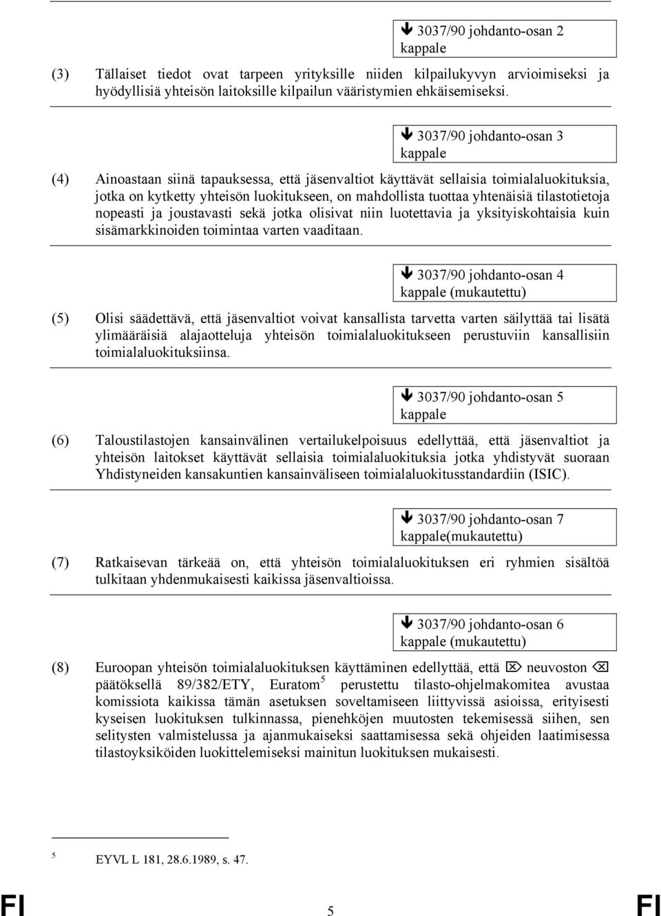 tilastotietoja nopeasti ja joustavasti sekä jotka olisivat niin luotettavia ja yksityiskohtaisia kuin sisämarkkinoiden toimintaa varten vaaditaan.