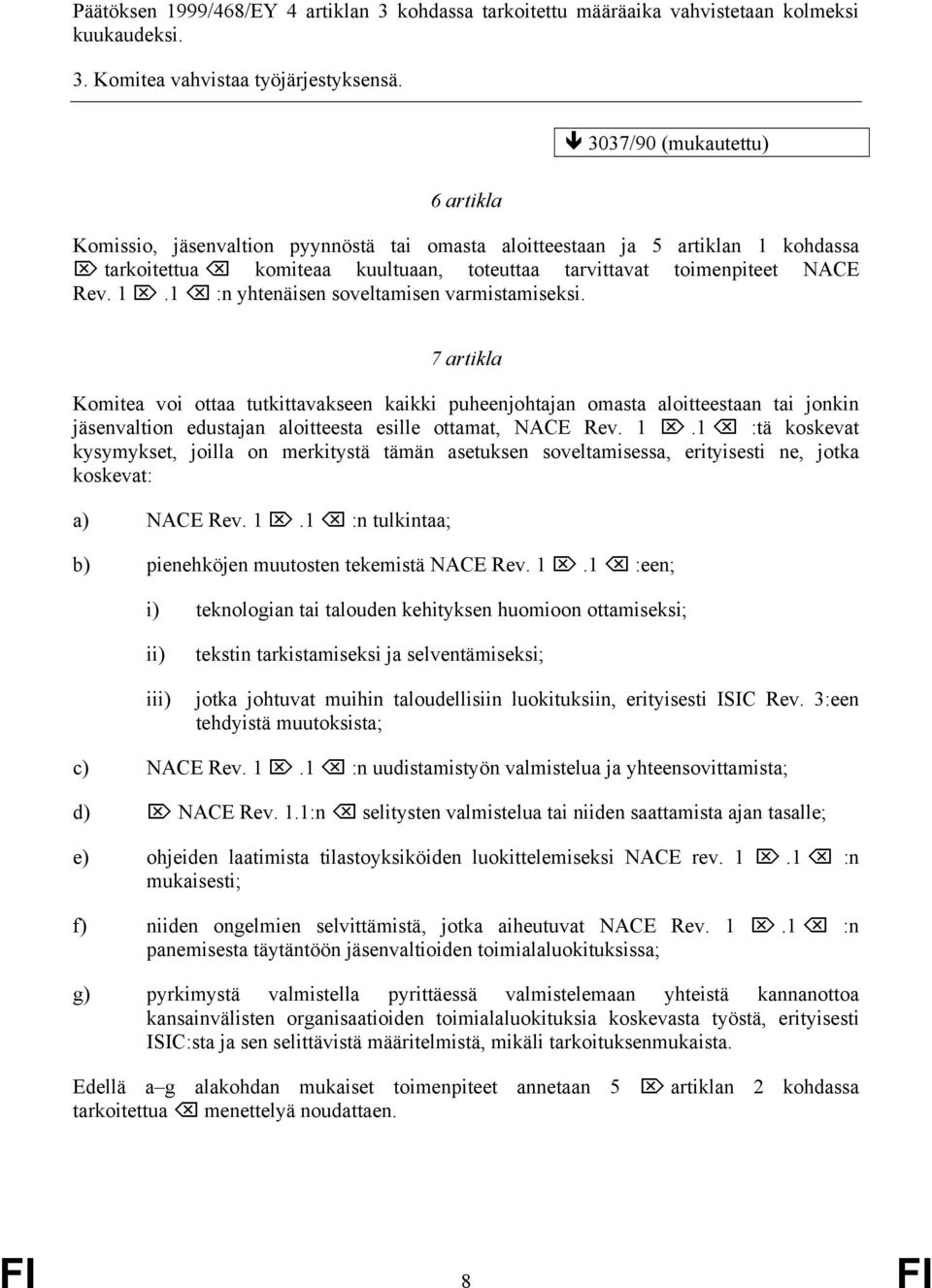 7 artikla Komitea voi ottaa tutkittavakseen kaikki puheenjohtajan omasta aloitteestaan tai jonkin jäsenvaltion edustajan aloitteesta esille ottamat, NACE Rev. 1.