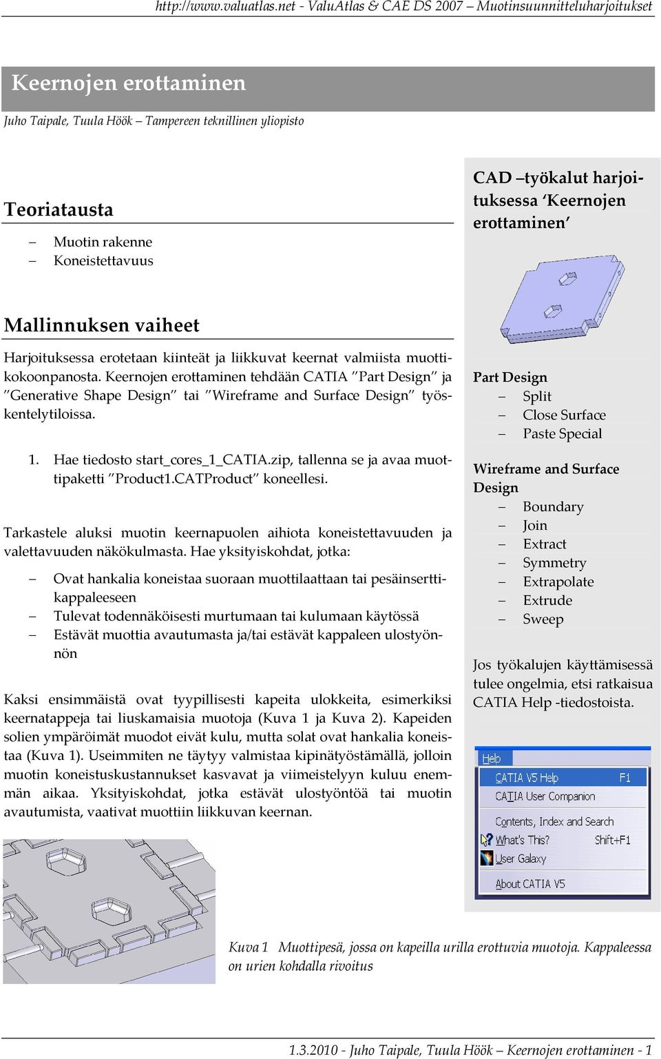 Hae tiedosto start_cores_1_catia.zip, tallenna se ja avaa muottipaketti Product1.CATProduct koneellesi. Tarkastele aluksi muotin keernapuolen aihiota koneistettavuuden ja valettavuuden näkökulmasta.