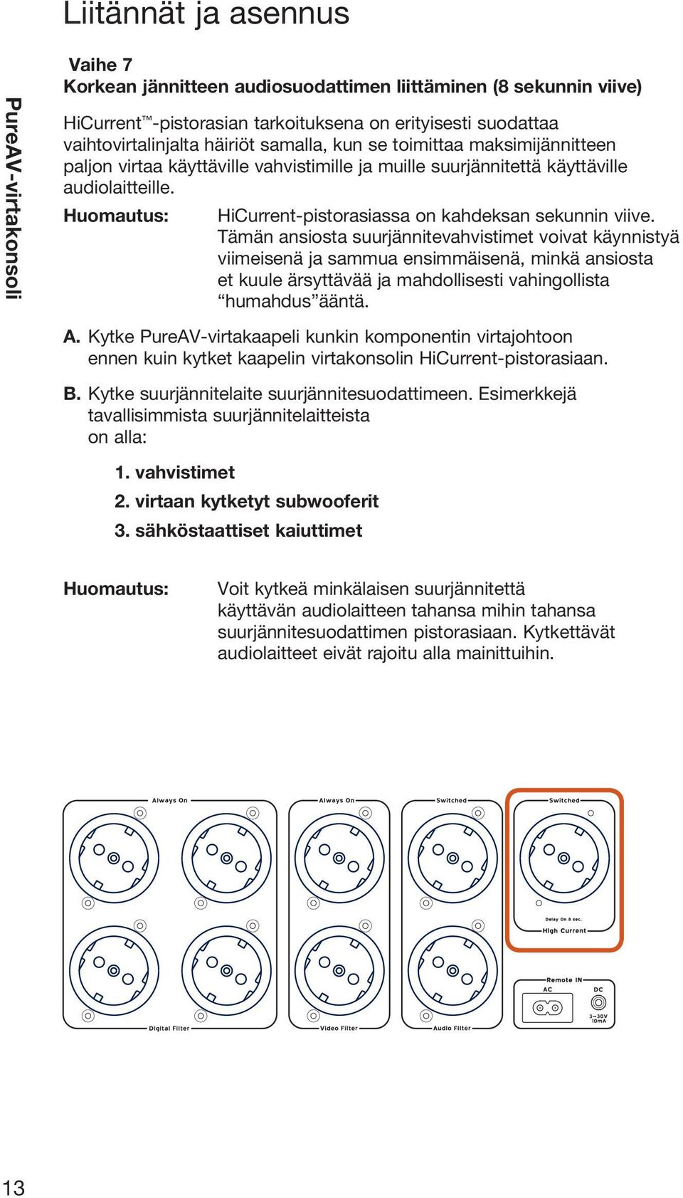 Tämän ansiosta suurjännitevahvistimet voivat käynnistyä viimeisenä ja sammua ensimmäisenä, minkä ansiosta et kuule ärsyttävää ja mahdollisesti vahingollista humahdus ääntä. A.