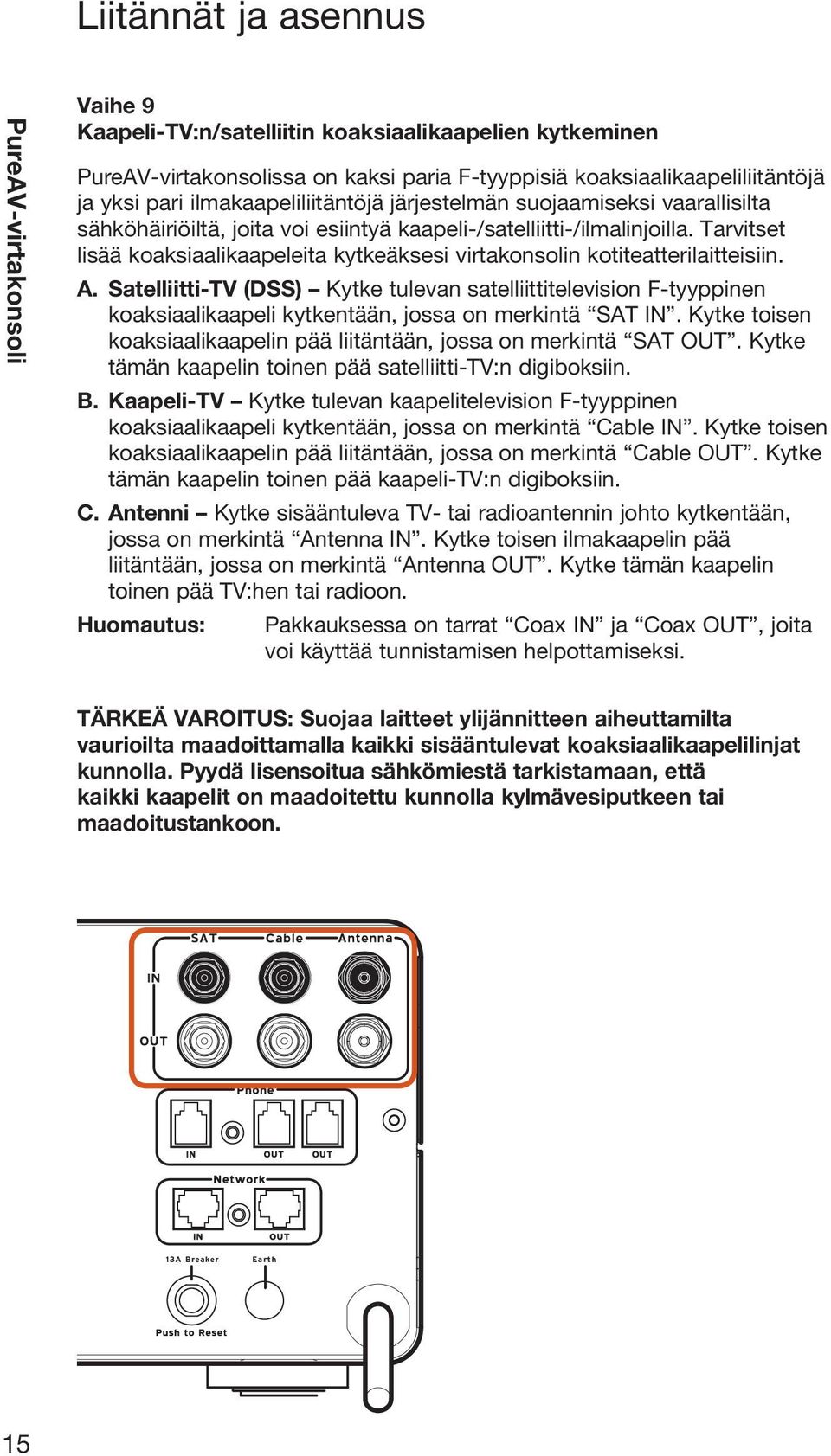 Satelliitti-TV (DSS) Kytke tulevan satelliittitelevision F-tyyppinen koaksiaalikaapeli kytkentään, jossa on merkintä SAT IN. Kytke toisen koaksiaalikaapelin pää liitäntään, jossa on merkintä SAT OUT.