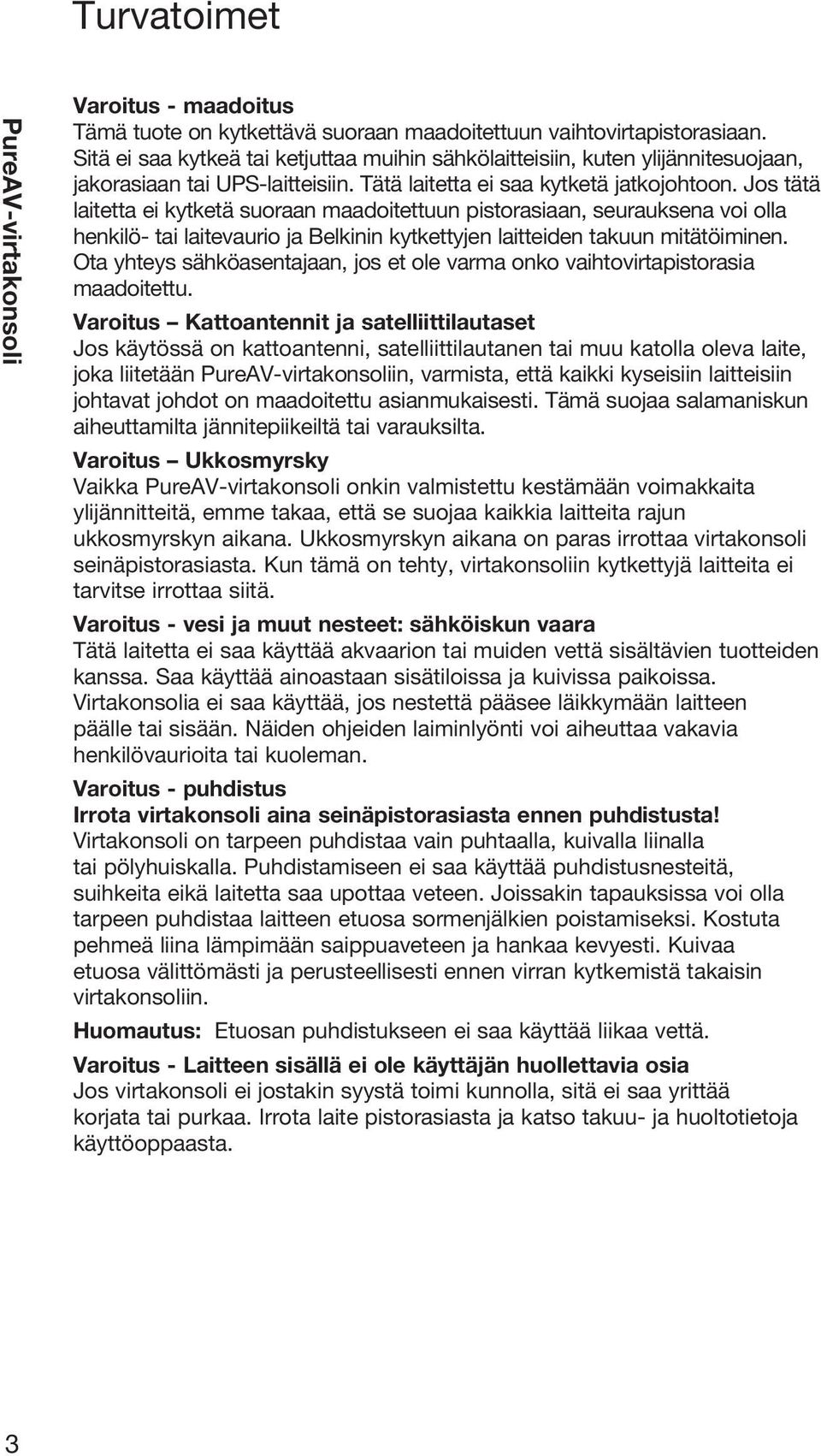 Jos tätä laitetta ei kytketä suoraan maadoitettuun pistorasiaan, seurauksena voi olla henkilö- tai laitevaurio ja Belkinin kytkettyjen laitteiden takuun mitätöiminen.