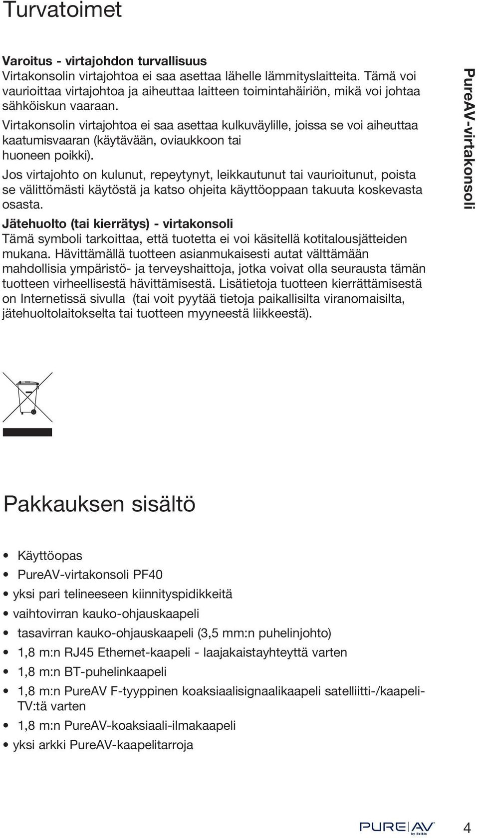 Virtakonsolin virtajohtoa ei saa asettaa kulkuväylille, joissa se voi aiheuttaa kaatumisvaaran (käytävään, oviaukkoon tai huoneen poikki).