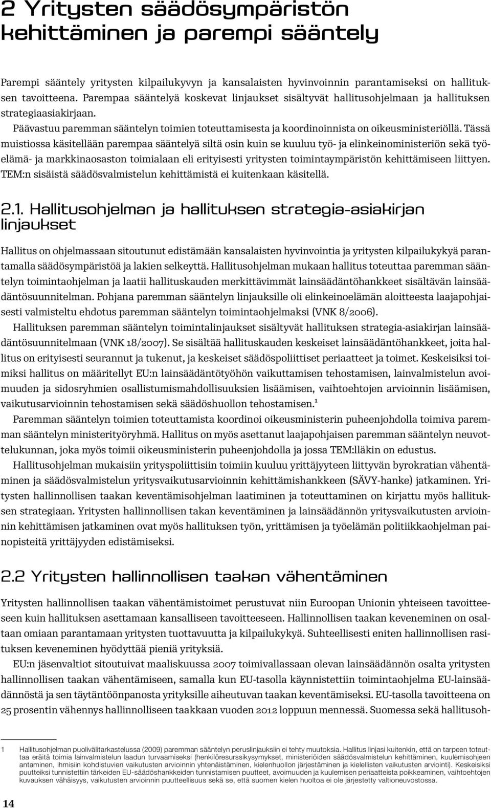 Tässä muistiossa käsitellään parempaa sääntelyä siltä osin kuin se kuuluu työ- ja elinkeinoministeriön sekä työelämä- ja markkinaosaston toimialaan eli erityisesti yritysten toimintaympäristön