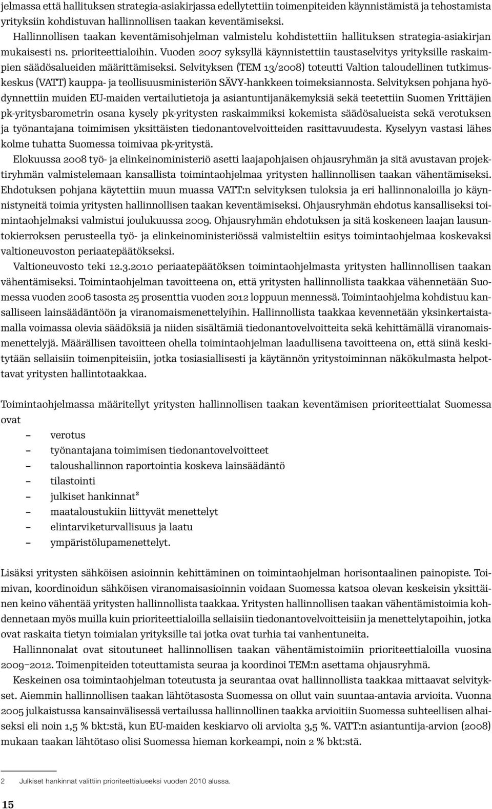 Vuoden 2007 syksyllä käynnistettiin taustaselvitys yrityksille raskaimpien säädösalueiden määrittämiseksi.