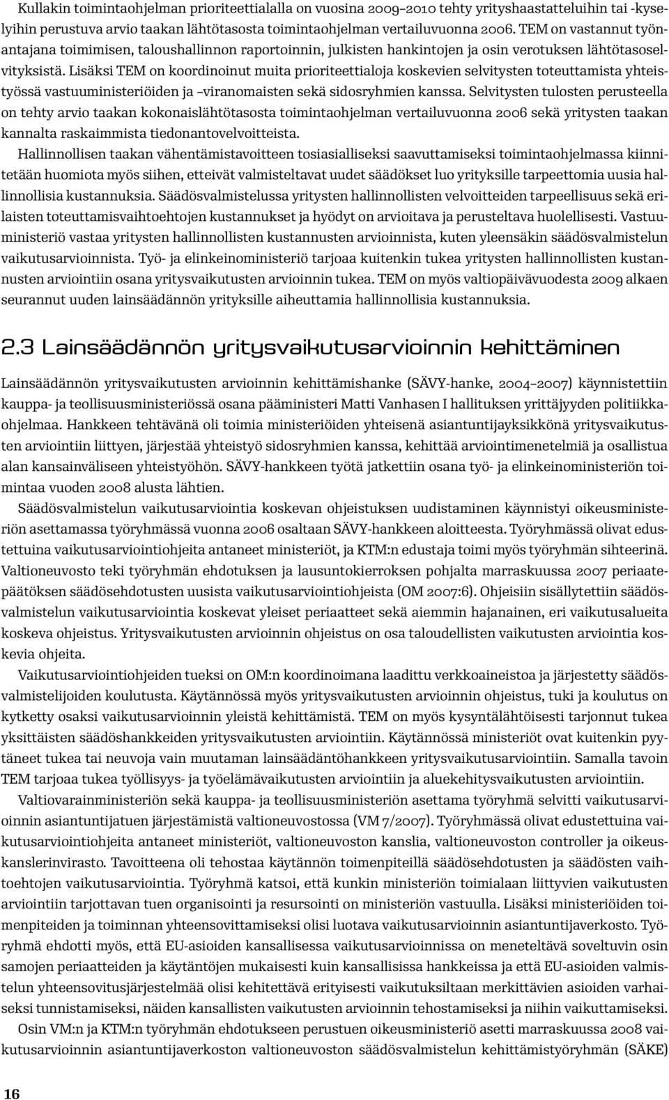 Lisäksi TEM on koordinoinut muita prioriteettialoja koskevien selvitysten toteuttamista yhteistyössä vastuuministeriöiden ja viranomaisten sekä sidosryhmien kanssa.