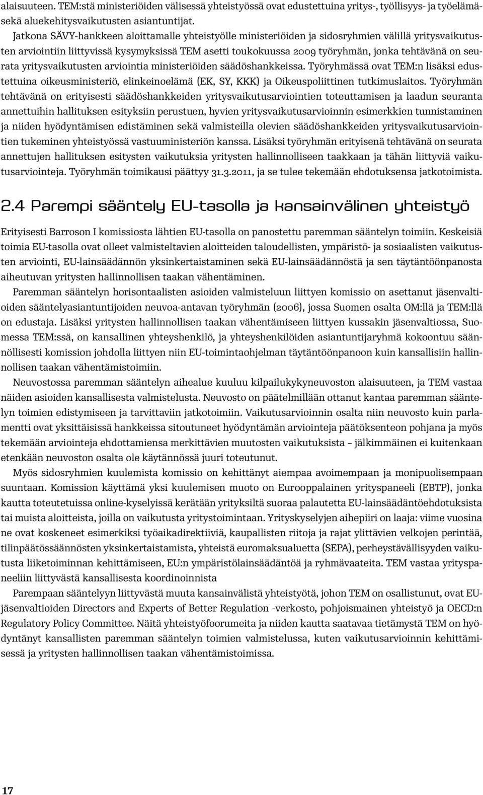 seurata yritysvaikutusten arviointia ministeriöiden säädöshankkeissa. Työryhmässä ovat TEM:n lisäksi edustettuina oikeusministeriö, elinkeinoelämä (EK, SY, KKK) ja Oikeuspoliittinen tutkimuslaitos.