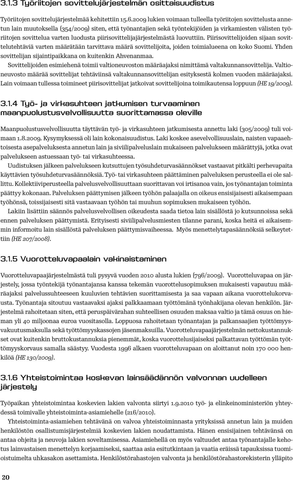 piirisovittelijajärjestelmästä luovuttiin. Piirisovittelijoiden sijaan sovittelutehtäviä varten määrätään tarvittava määrä sovittelijoita, joiden toimialueena on koko Suomi.