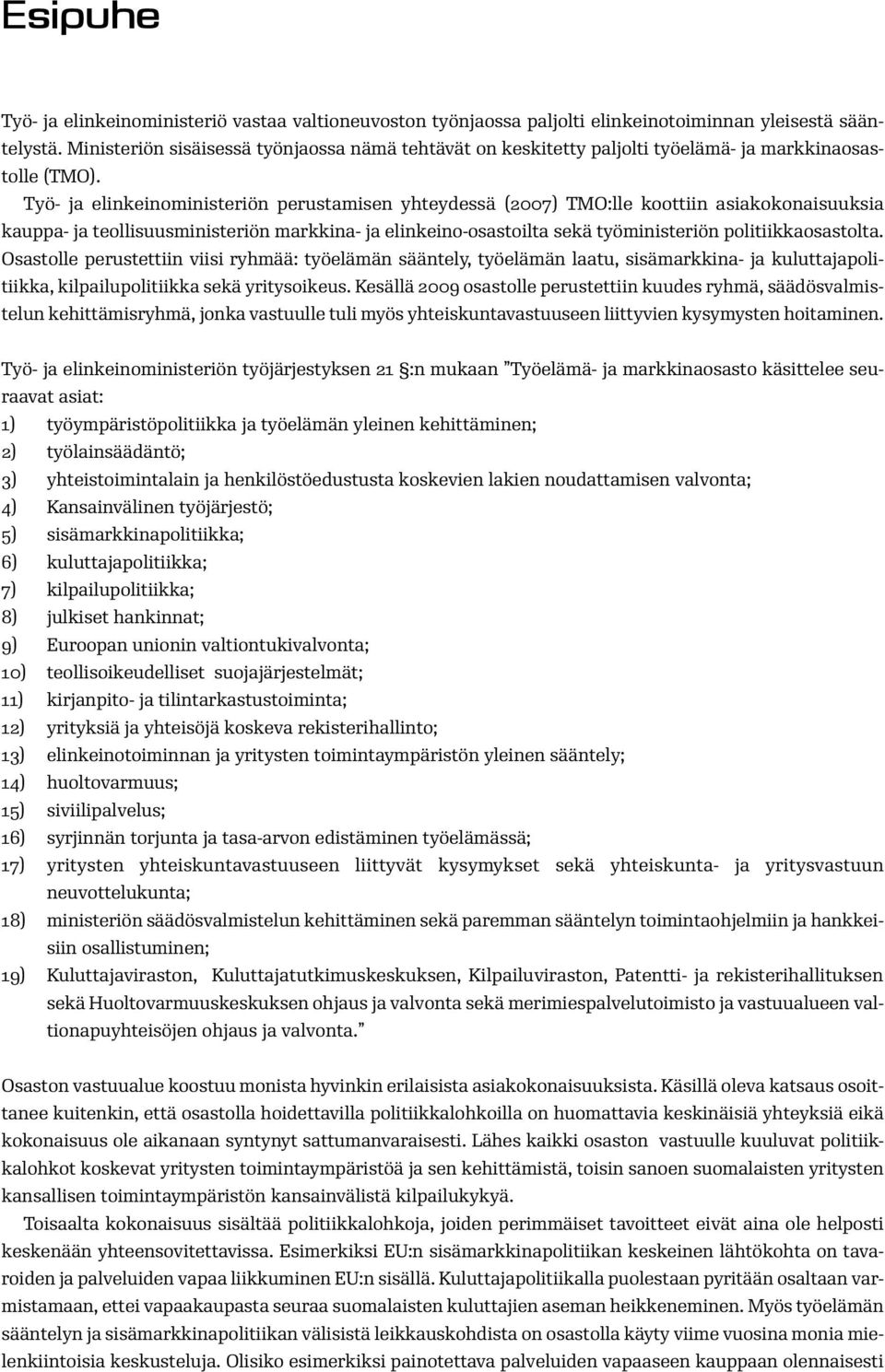 Työ- ja elinkeinoministeriön perustamisen yhteydessä (2007) TMO:lle koottiin asiakokonaisuuksia kauppa- ja teollisuusministeriön markkina- ja elinkeino-osastoilta sekä työministeriön