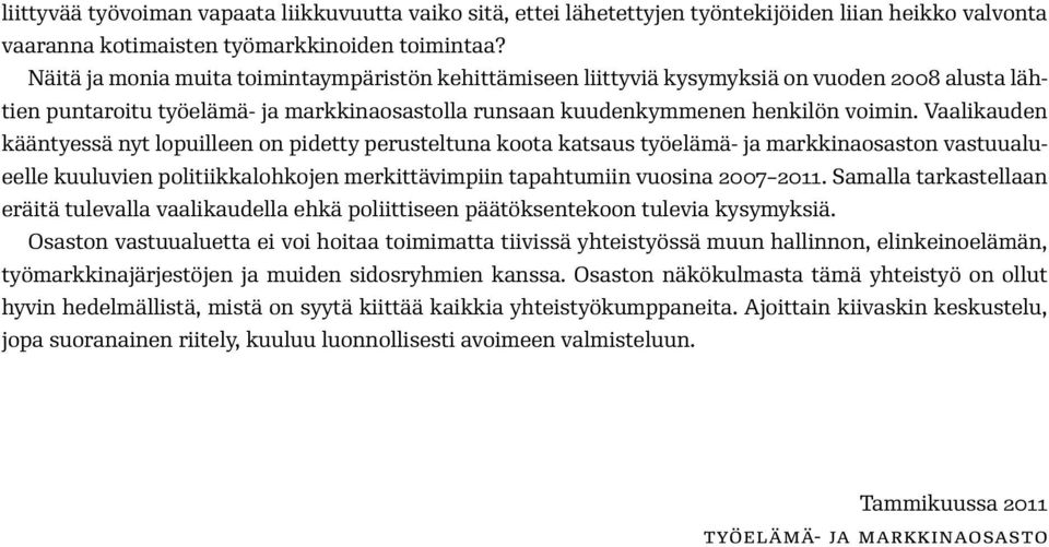 Vaalikauden kääntyessä nyt lopuilleen on pidetty perusteltuna koota katsaus työelämä- ja markkinaosaston vastuualueelle kuuluvien politiikkalohkojen merkittävimpiin tapahtumiin vuosina 2007 2011.