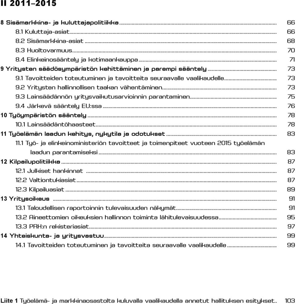 .. 73 9.3 Lainsäädännön yritysvaikutusarvioinnin parantaminen... 75 9.4 Järkevä sääntely EU:ssa... 76 10 Työympäristön sääntely... 78 10.1 Lainsäädäntöhaasteet.