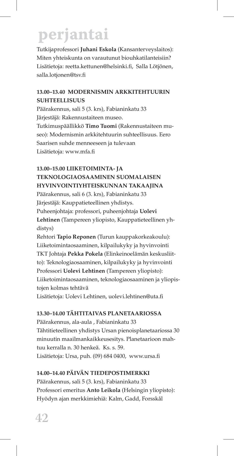 Eero Saarisen suhde menneeseen ja tulevaan Lisätietoja: www.mfa.fi 13.00 15.00 LIIKETOIMINTA- JA TEKNOLOGIAOSAAMINEN SUOMALAISEN HYVINVOINTIYHTEISKUNNAN TAKAAJINA Päärakennus, sali 6 (3.