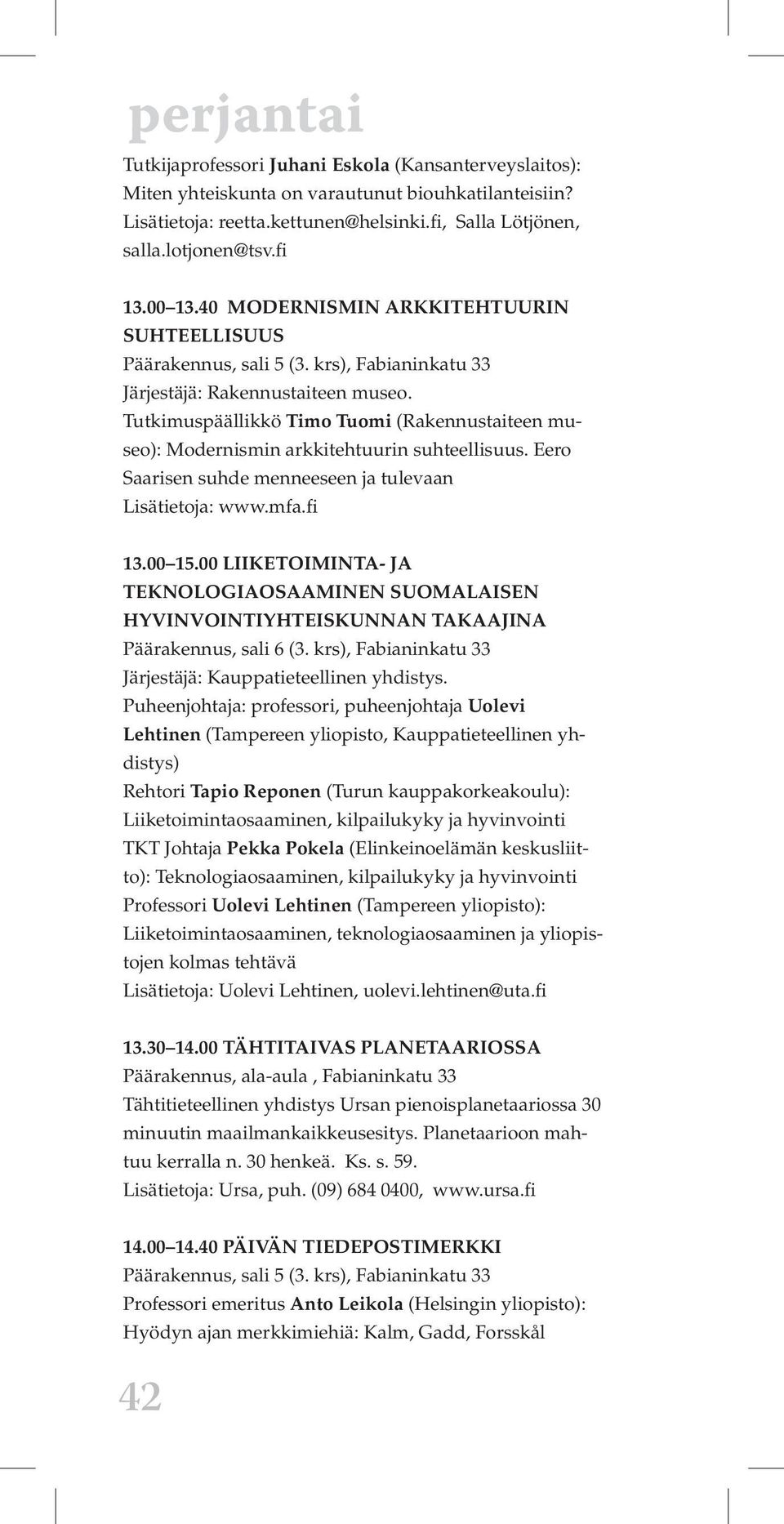 Eero Saarisen suhde menneeseen ja tulevaan Lisätietoja: www.mfa.fi 13.00 15.00 LIIKETOIMINTA- JA TEKNOLOGIAOSAAMINEN SUOMALAISEN HYVINVOINTIYHTEISKUNNAN TAKAAJINA Päärakennus, sali 6 (3.