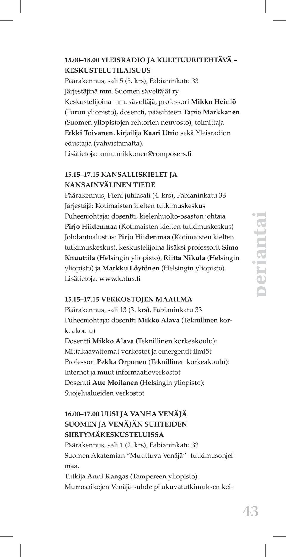 Yleisradion edustajia (vahvistamatta). Lisätietoja: annu.mikkonen@composers.fi 15.15 17.15 KANSALLISKIELET JA KANSAINVÄLINEN TIEDE Päärakennus, Pieni juhlasali (4.