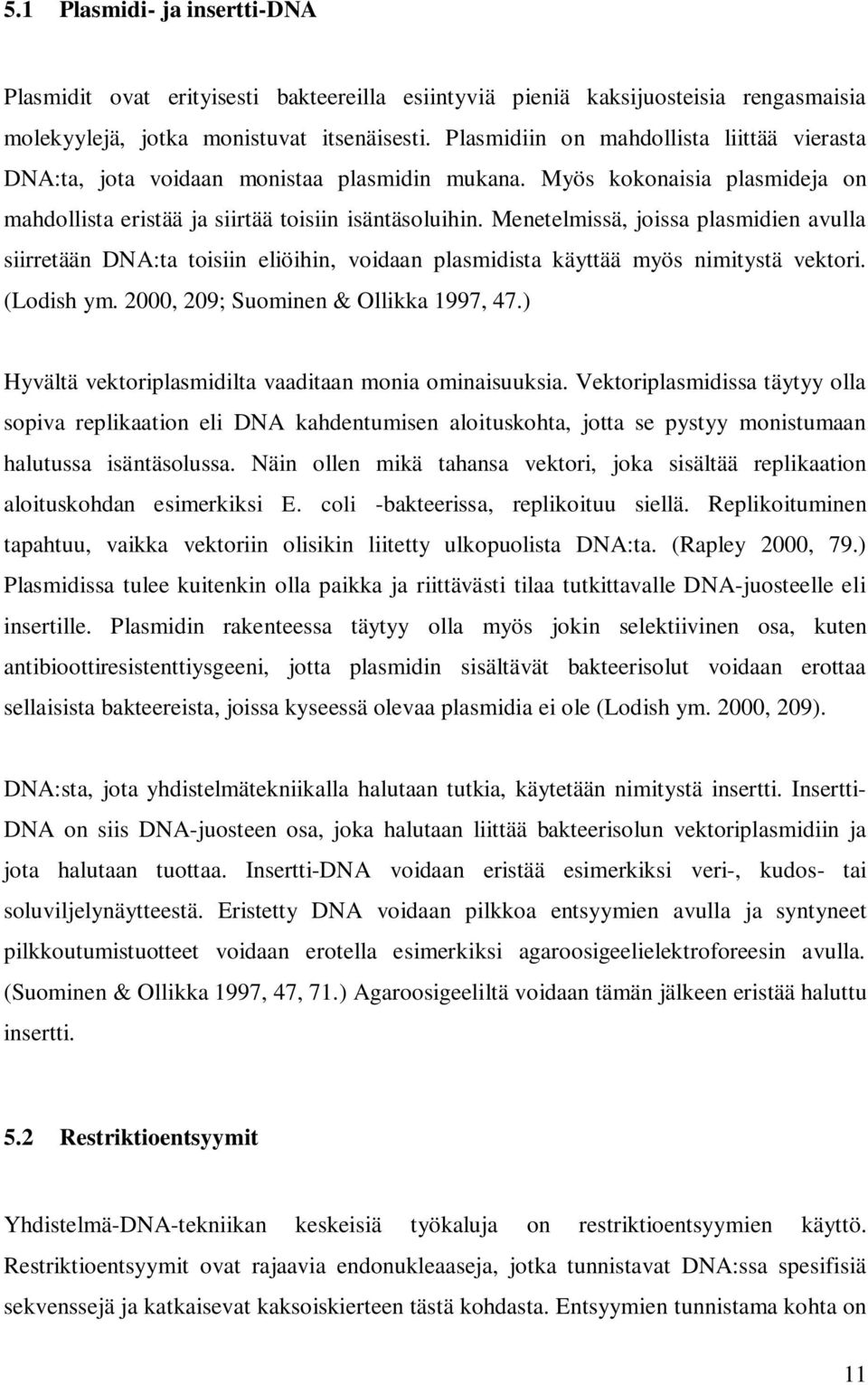 Menetelmissä, joissa plasmidien avulla siirretään DNA:ta toisiin eliöihin, voidaan plasmidista käyttää myös nimitystä vektori. (Lodish ym. 2000, 209; Suominen & Ollikka 1997, 47.