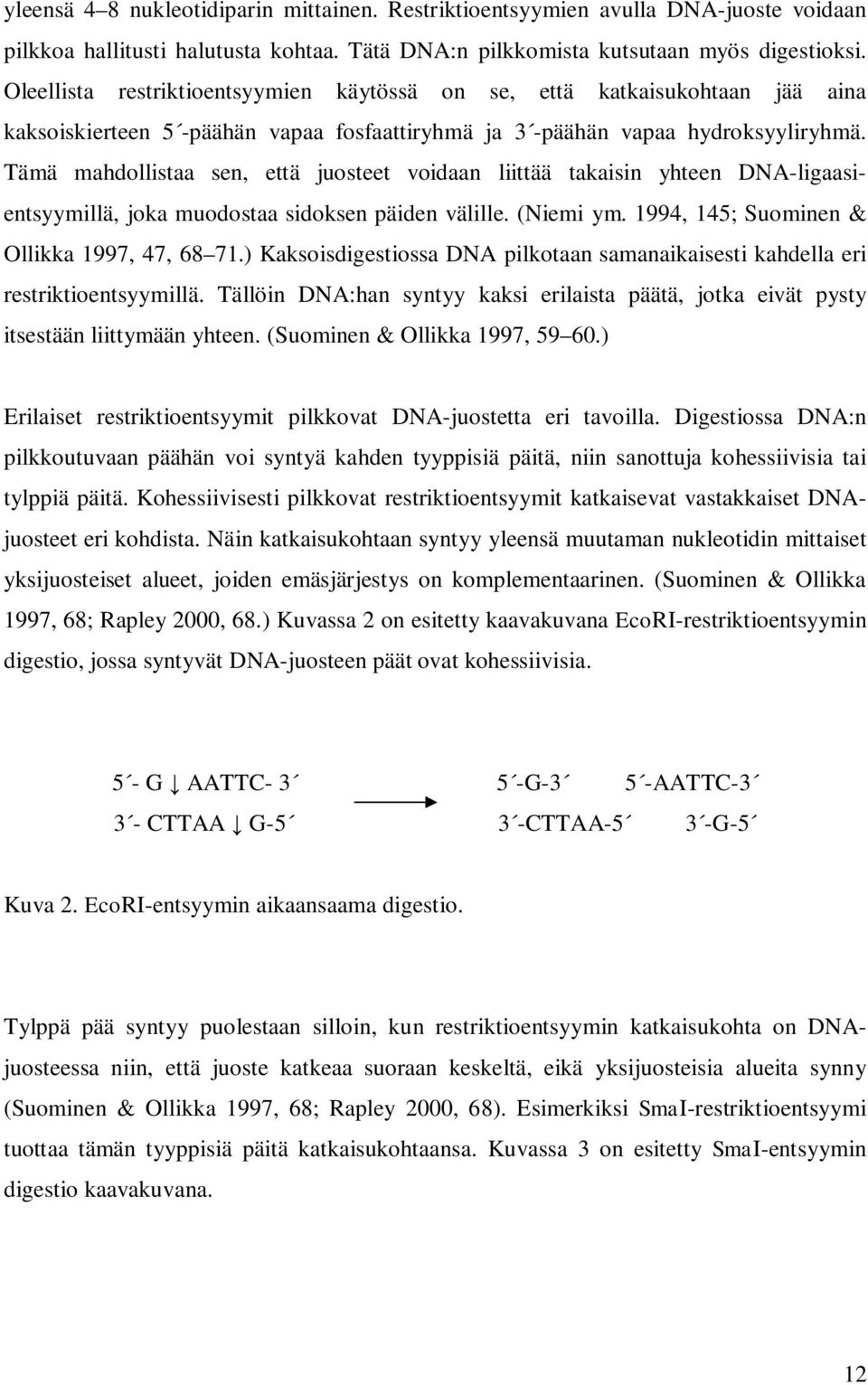 Tämä mahdollistaa sen, että juosteet voidaan liittää takaisin yhteen DNA-ligaasientsyymillä, joka muodostaa sidoksen päiden välille. (Niemi ym. 1994, 145; Suominen & Ollikka 1997, 47, 68 71.