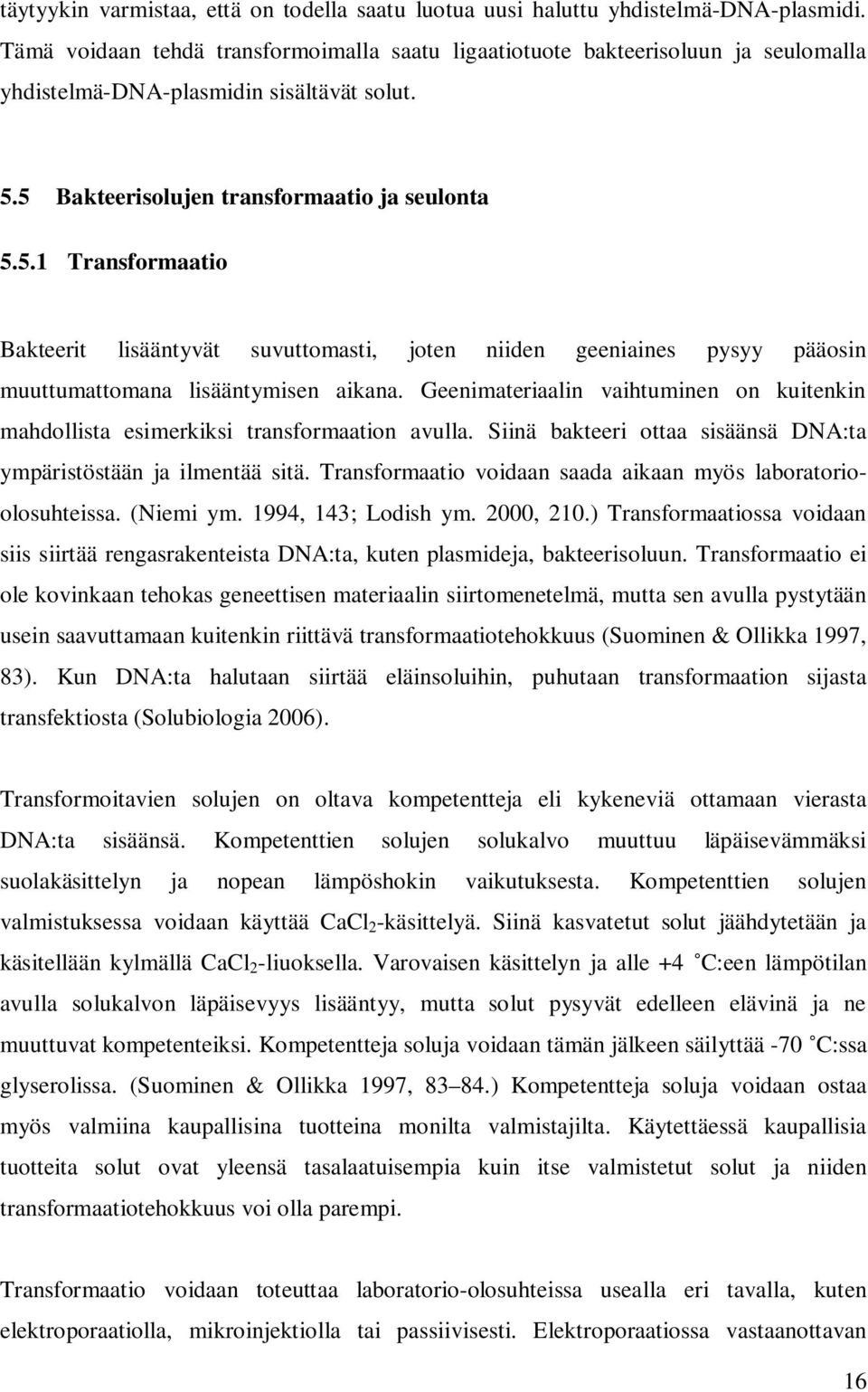 5 Bakteerisolujen transformaatio ja seulonta 5.5.1 Transformaatio Bakteerit lisääntyvät suvuttomasti, joten niiden geeniaines pysyy pääosin muuttumattomana lisääntymisen aikana.