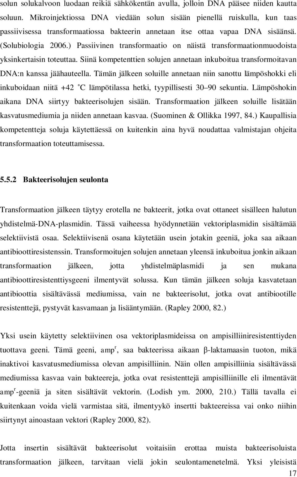 ) Passiivinen transformaatio on näistä transformaationmuodoista yksinkertaisin toteuttaa. Siinä kompetenttien solujen annetaan inkuboitua transformoitavan DNA:n kanssa jäähauteella.