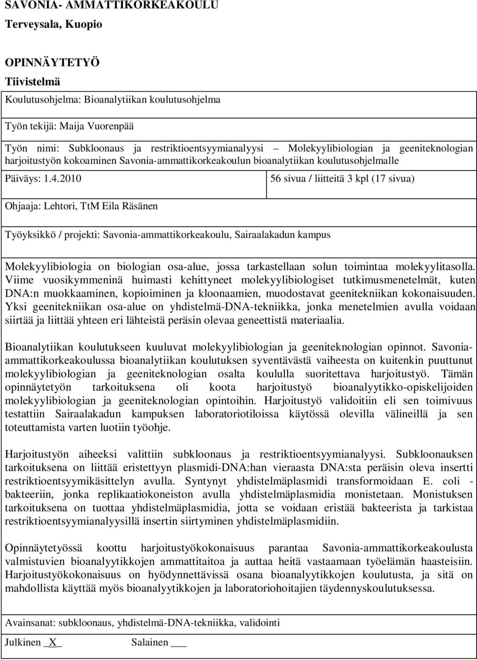 2010 Ohjaaja: Lehtori, TtM Eila Räsänen Työyksikkö / projekti: Savonia-ammattikorkeakoulu, Sairaalakadun kampus 56 sivua / liitteitä 3 kpl (17 sivua) Molekyylibiologia on biologian osa-alue, jossa