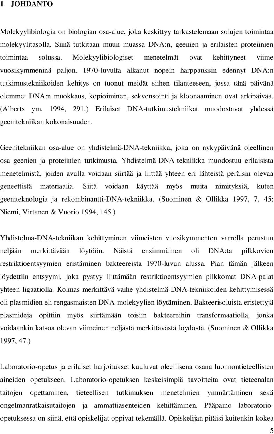 1970-luvulta alkanut nopein harppauksin edennyt DNA:n tutkimustekniikoiden kehitys on tuonut meidät siihen tilanteeseen, jossa tänä päivänä olemme: DNA:n muokkaus, kopioiminen, sekvensointi ja